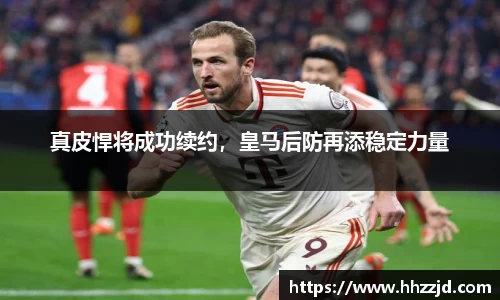 真皮悍将成功续约，皇马后防再添稳定力量